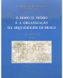 O Bispo D. Pedro e a Organização da Arquidiocese de Braga